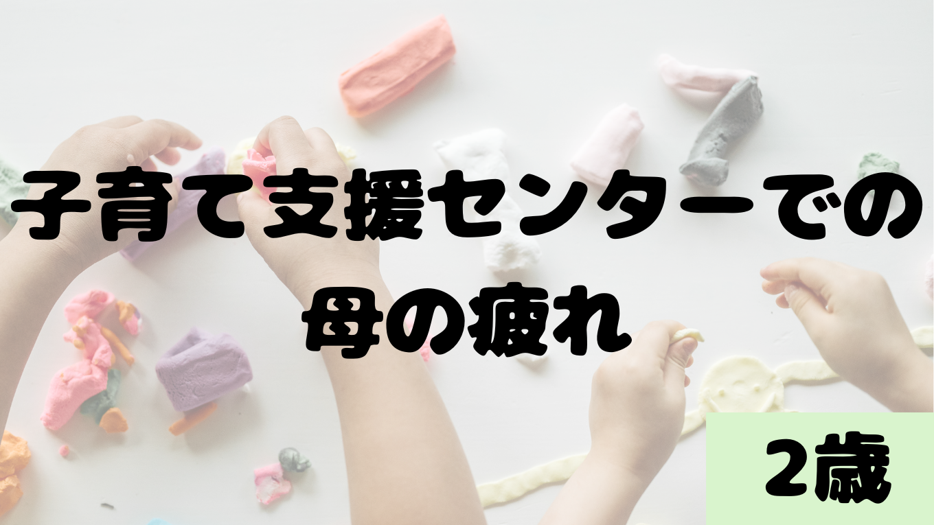子育て支援センターでの母の疲れ